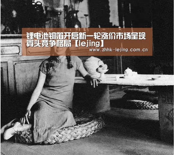 锂电池铜箔开启新一轮涨价市场呈现寡头竞争格局【lejing】(图1) 乐竞体育